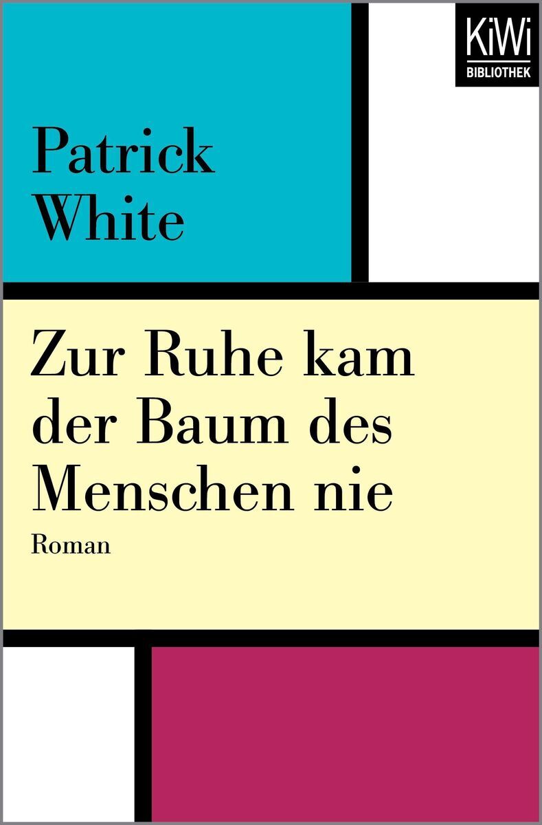 Buchcover von 'Zur Ruhe kam der Baum des Menschen nie' von Patrick White. Das Design erinnert an moderne Kunst, mit Farbblöcken in Türkis, Gelb, Rot, Weiß und Schwarz. Der Name des Autors und der Titel des Buches sind in schwarzem Text auf die farbigen Blöcke gedruckt. Oben rechts befindet sich das Logo der KiWi Bibliothek.