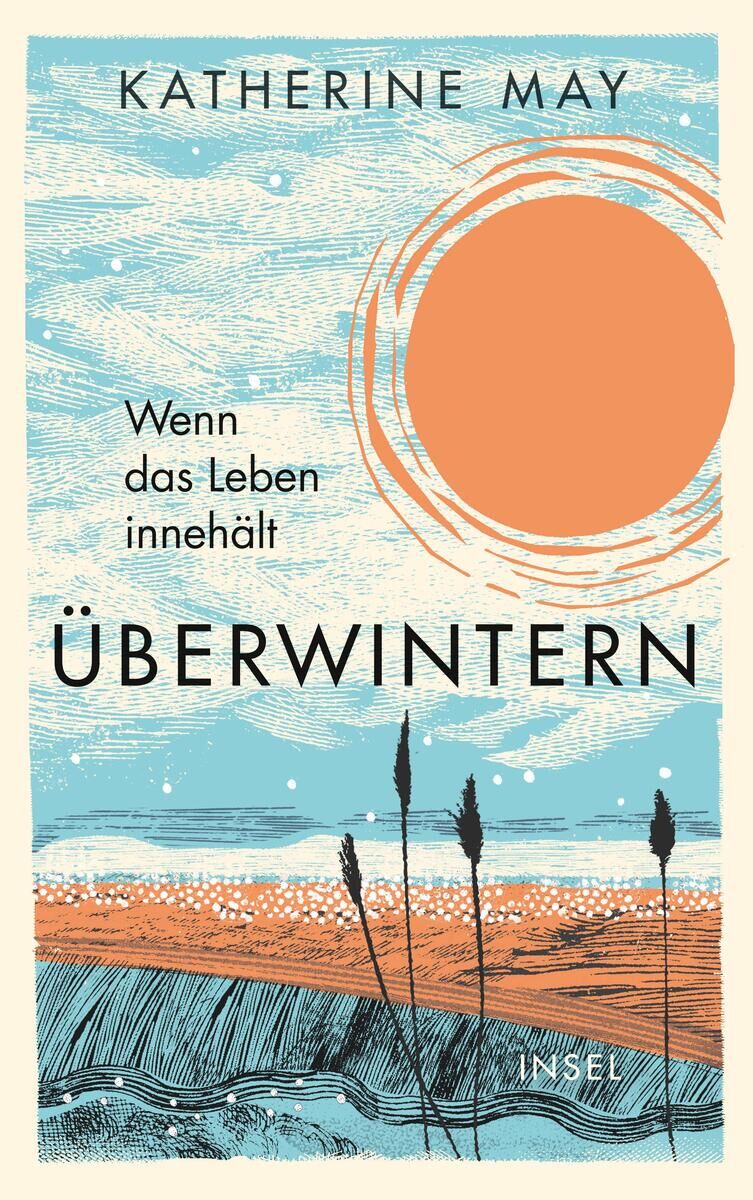 Buchcover von 'Überwintern. Wenn das Leben innehält' von Katherine May. Das Cover zeigt eine stilisierte Landschaft mit einem großen, orangefarbenen Kreis im oberen rechten Bereich, der möglicherweise die Sonne darstellt. Darunter befinden sich geschichtete horizontale Linien in Blau- und Brauntönen sowie einige schwarze Gräser im unteren Teil des Covers. Der Titel und die Autorin sind oberhalb und unterhalb des Kreises in schwarzer Schrift angeordnet. Unten rechts ist das Verlagssymbol von Insel zu sehen.