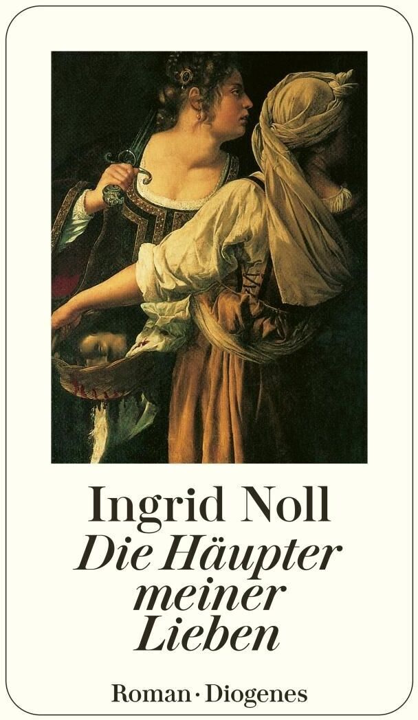 Das Buchcover des Romans 'Die Häupter meiner Lieben' von Ingrid Noll zeigt ein klassisches Gemälde, das zwei Frauenfiguren darstellt, eine mit einem Messer. Der Hintergrund ist hellbeige, und die Schrift ist in Schwarz gehalten. Der Verlag Diogenes wird ebenfalls angezeigt.