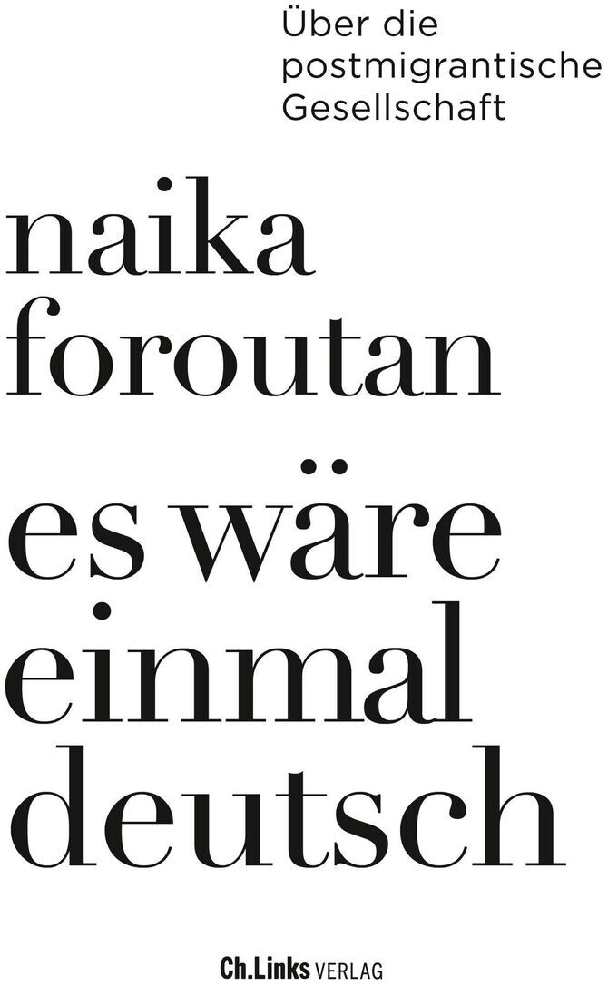 Das Buchcover zeigt den Titel 'Naika Foroutan: Es wäre einmal deutsch' in schwarzen Buchstaben auf weißem Hintergrund. Oben steht 'Über die postmigrantische Gesellschaft', unten ist der Verlagsname 'Ch. Links Verlag' zu sehen.