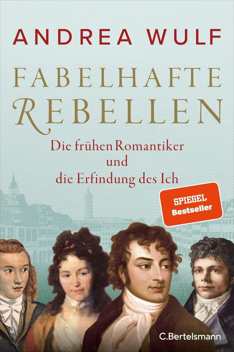 Das Cover des Buches 'Fabelhafte Rebellen' von Andrea Wulf zeigt Porträts mehrerer Persönlichkeiten aus der Zeit der frühen Romantik gegen einen blauen Hintergrund. Der Titel ist in goldenen Buchstaben geschrieben, darunter der Untertitel 'Die frühen Romantiker und die Erfindung des Ich' in roten Buchstaben. Zusätzlich befindet sich ein 'Spiegel Bestseller'-Logo oben rechts.