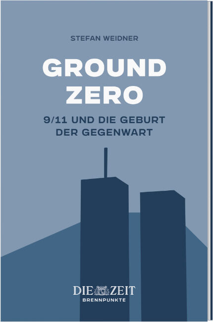 Buchcover: Der Titel 'Ground Zero - 9/11 und die Geburt der Gegenwart' von Stefan Weidner. Es zeigt stilisierte Silhouetten der Zwillingstürme vor einem blauen Hintergrund. Unten steht 'Die Zeit - Brennpunkte'.