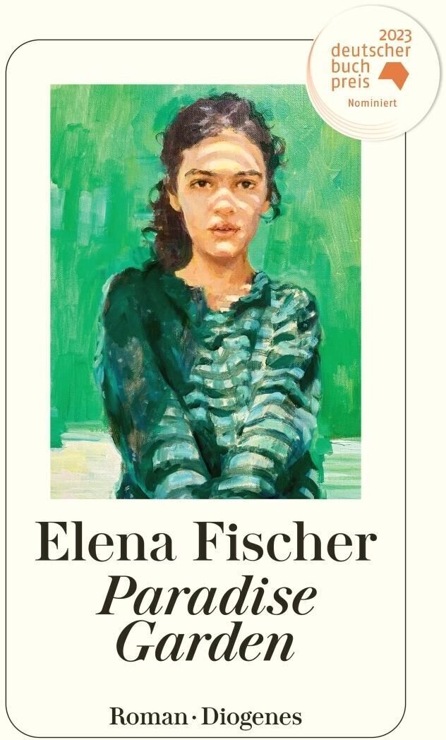 Das Cover des Buches 'Paradise Garden' von Elena Fischer zeigt eine gemalte Porträtillustration einer Frau mit dunklen Haaren und grünem Oberteil vor einem grünen Hintergrund. Oben rechts befindet sich ein Aufkleber, der darauf hinweist, dass das Buch für den deutschen Buchpreis 2023 nominiert ist. Unten stehen Titel und Autorin sowie das Diogenes-Logo.