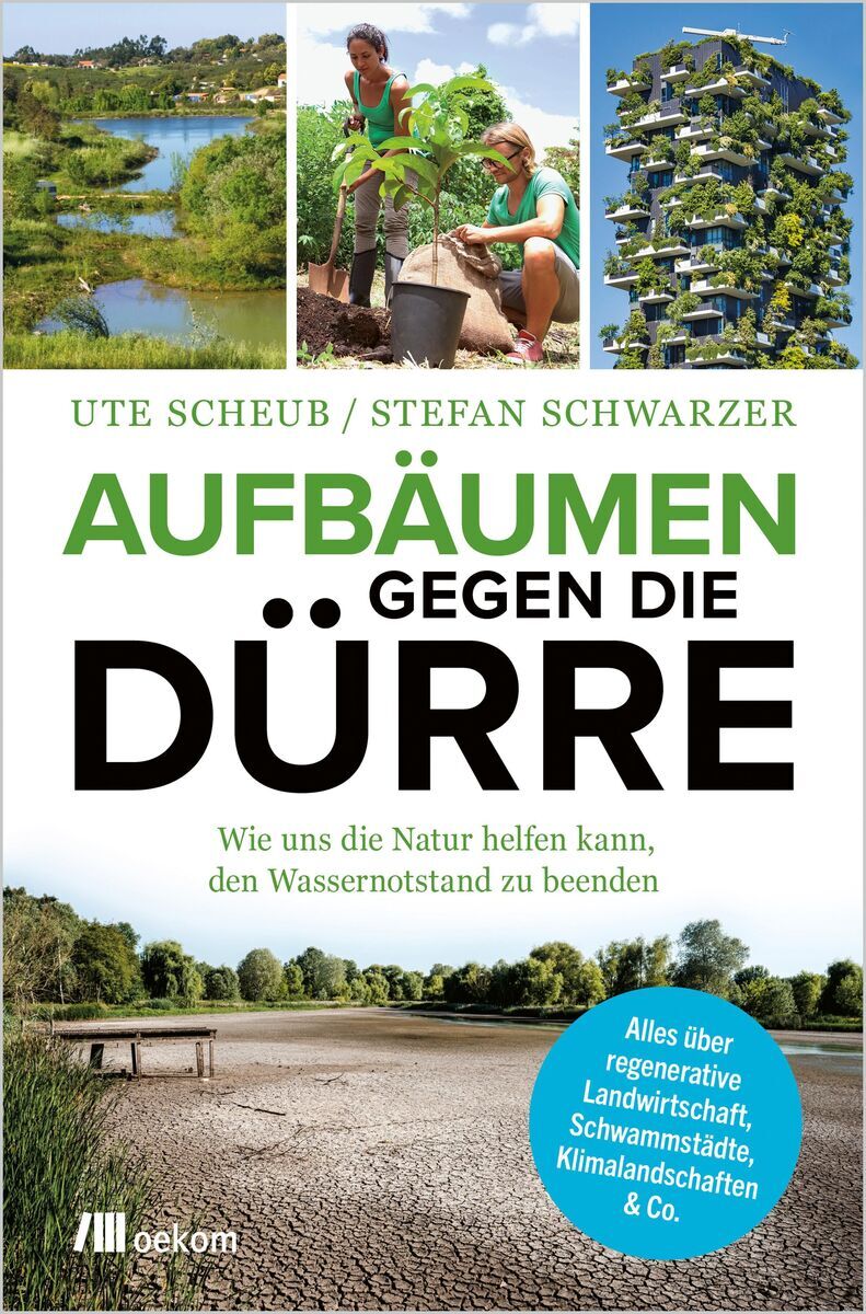 Cover des Buches 'Aufbäumen gegen die Dürre' von Ute Scheub und Stefan Schwarzer. Das Buch zeigt oben rechts zwei Personen beim Pflanzen in einer grünen Landschaft. Links oben gibt es Bilder von grünen urbanen Gebäuden. Der Titel ist in großen grünen und schwarzen Buchstaben geschrieben. Unten sieht man eine Landschaft mit einem Gewässer. Das Buch ist beim oekom Verlag erschienen.