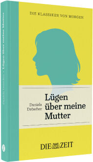 Das Buch „Lügen über meine Mutter“ von Daniela Dröscher aus der ZEIT-Edition „Die Klassiker von morgen“ zeigt auf dem gelben Cover eine türkisfarbene Silhouette eines Frauenprofils. Titel, Autorname und die Marke DIE ZEIT sind prominent abgebildet.