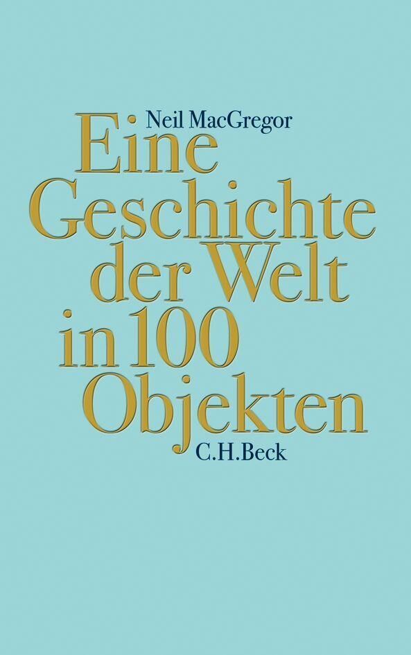 Cover MacGregor, N: Geschichte der Welt in 100 Objekten