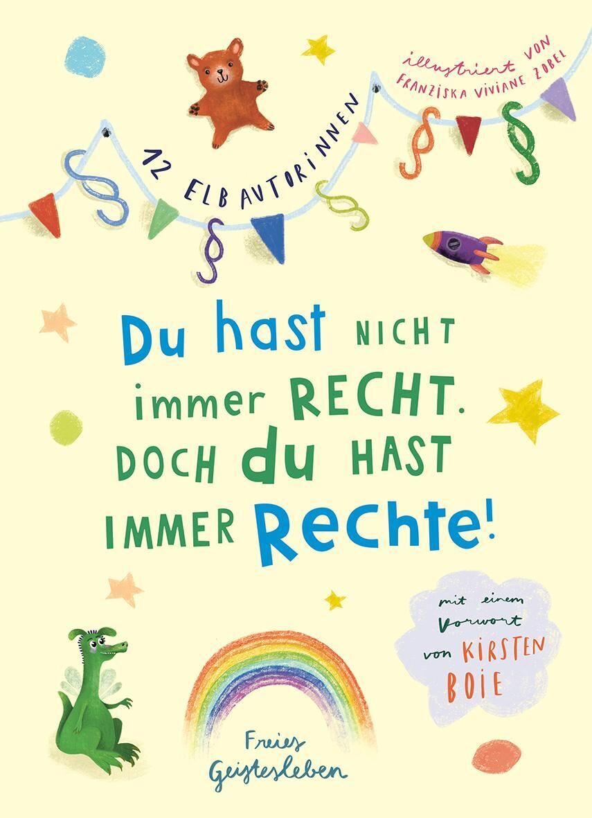 Buchcover von 'Du hast nicht immer recht. Doch du hast immer Rechte!', illustriert von Franziska Viviane Zobel. Das Cover zeigt spielerische bunte Illustrationen wie eine Girlande, Tiere und einen Regenbogen. Ein Banner verkündet '12 Elbautoren', begleitet von dem Hinweis 'Mit einem Vorwort von Kirsten Boie'.