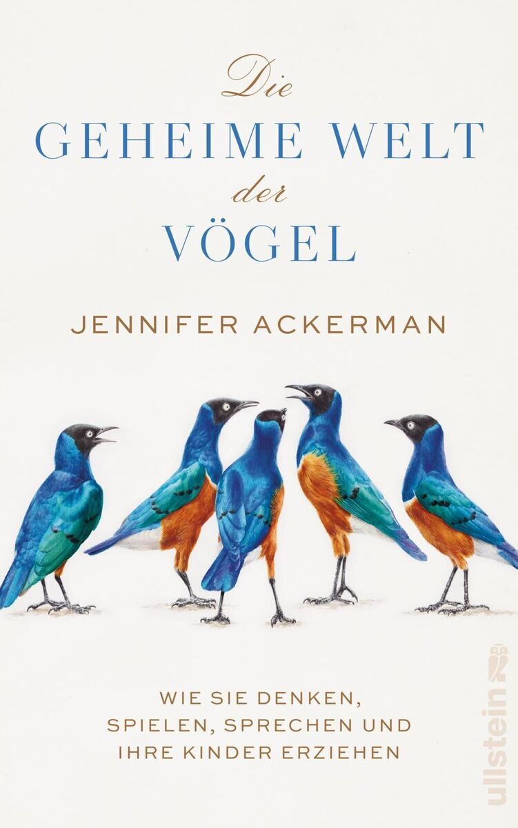 Buchcover von 'Die geheime Welt der Vögel' von Jennifer Ackerman. Fünf bunte Vögel stehen vor einem weißen Hintergrund. Der Buchtitel und der Autorname sind oben auf dem Cover in blauer Schrift. Unten steht der Untertitel 'Wie sie denken, spielen, sprechen und ihre Kinder erziehen' in orangefarbener Schrift.
