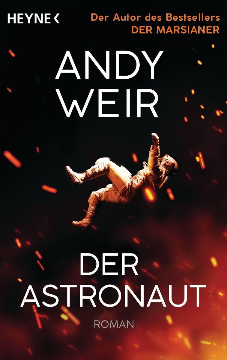 Das Buchcover von 'Der Astronaut' von Andy Weir zeigt einen schwebenden Astronauten in einem Raumanzug vor einem dunklen Hintergrund mit hellen, orange und roten Funken. Oben sind die Worte 'Heyne' und 'Der Autor des Bestsellers DER MARSIANER' abgedruckt.