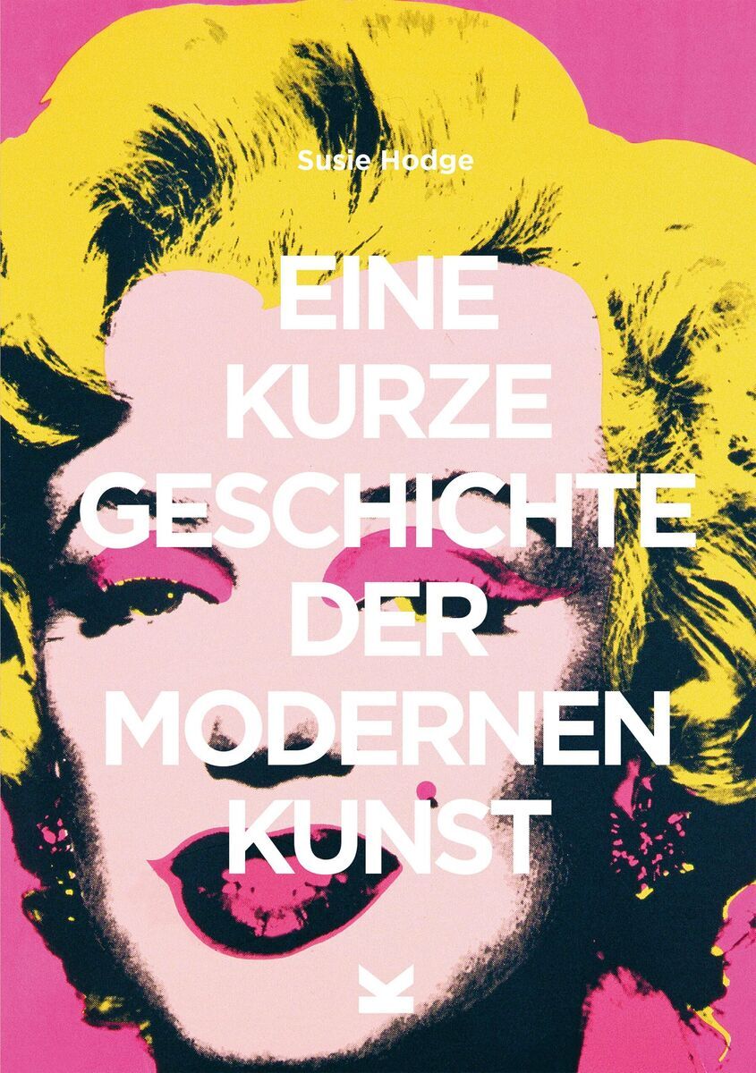 Buchcover von 'Eine kurze Geschichte der modernen Kunst' von Susie Hodge. Das Design zeigt ein farbenfrohes Porträt von Marilyn Monroe im Stil der Pop-Art mit vorwiegend pinkem Hintergrund und gelber Haarfarbe. Der Titel des Buches ist in großen, weißen Buchstaben über das Porträt geschrieben.