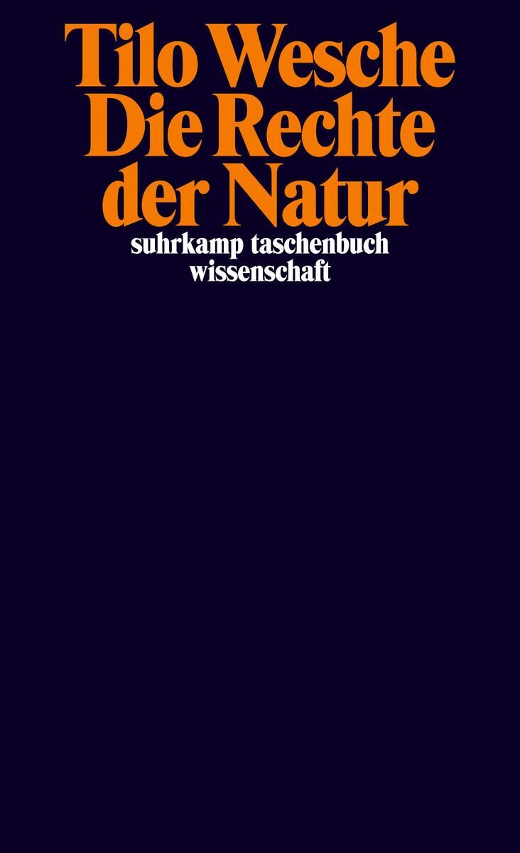 Das Buchcover von Tilo Wesches 'Die Rechte der Natur' zeigt einen dunklen Hintergrund mit dem Titel in großer, oranger Schrift und einem weißen Untertitel, der den Verlag Suhrkamp und die Kategorie Taschenbuch Wissenschaft nennt.