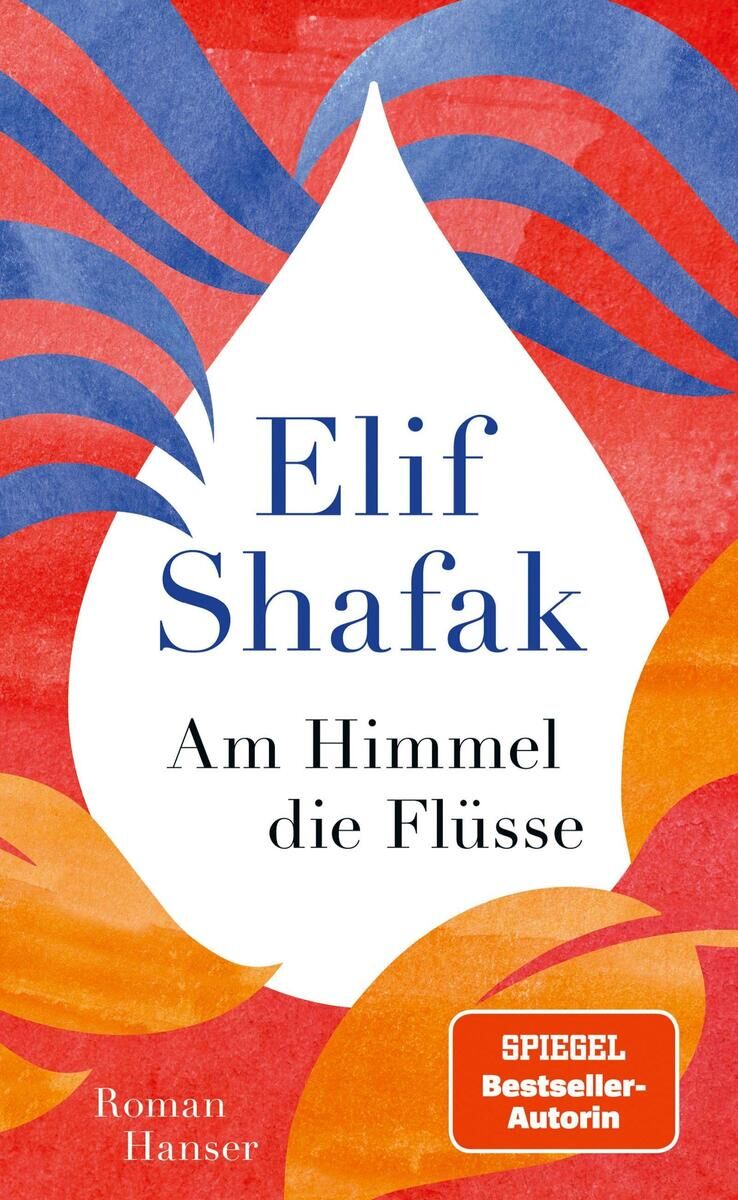 Das Buchcover von 'Am Himmel die Flüsse' von Elif Shafak zeigt einen tropfenförmigen weißen Bereich in der Mitte mit dem Autorennamen und dem Buchtitel in blauer Schrift. Umgeben ist der Tropfen von abstrakten, wellenartigen Mustern in Rot-, Blau- und Orangetönen.