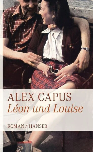 Das Buchcover von 'Alex Capus: Léon und Louise' zeigt eine Frau und einen Mann in altmodischer Kleidung, die nebeneinander sitzen und sich liebevoll anschauen. Unter dem Bild stehen der Name des Autors und der Titel des Buches in großen Buchstaben. Unten finden sich die Wörter 'Roman' und 'Hanser'.