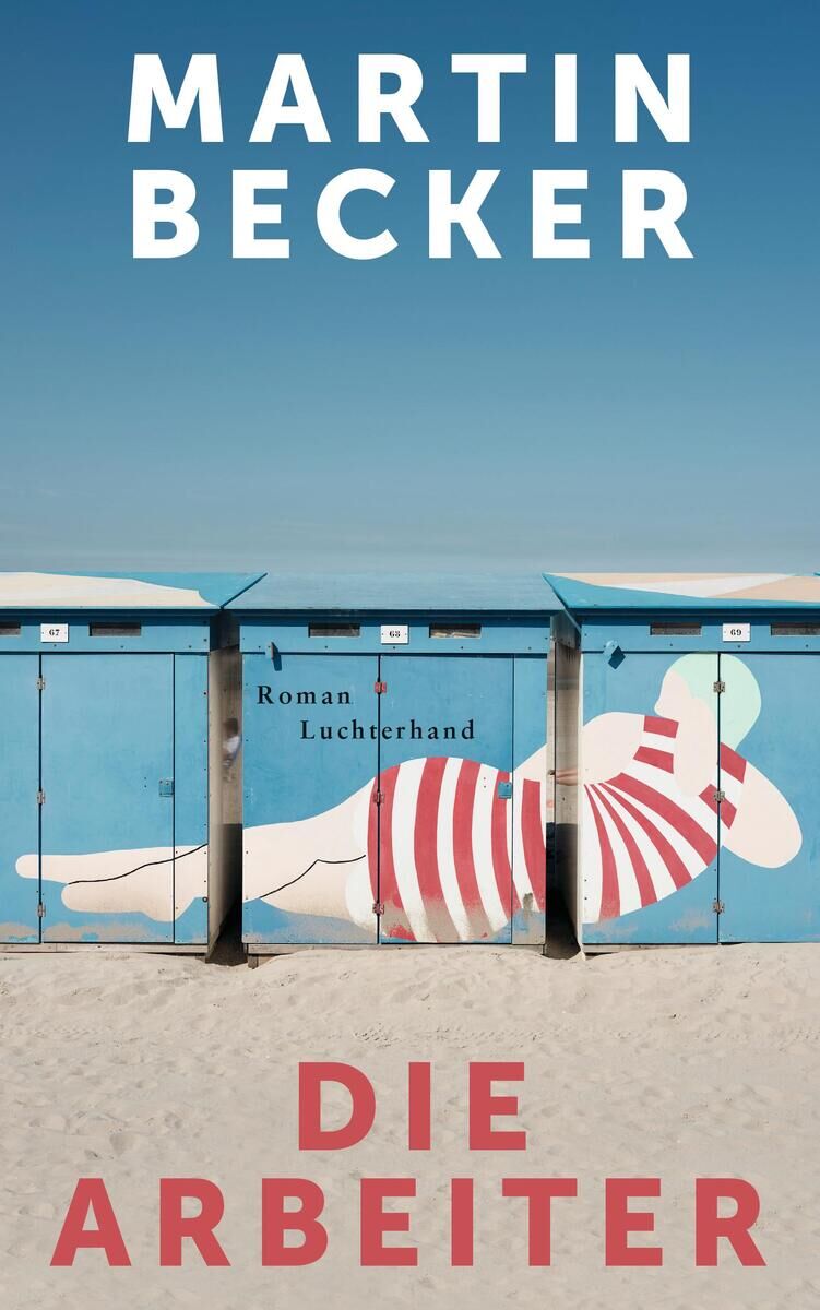 Buchcover von 'Die Arbeiter' von Martin Becker. Es zeigt drei blaue Strandhütten mit einer stilisierten liegenden Figur in einem rot-weiß gestreiften Badeanzug. Größer Text oben: 'Martin Becker'. Größer Text unten: 'Die Arbeiter'.