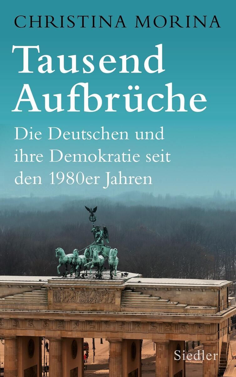 Ein Buchcover mit dem Titel 'Tausend Aufbrüche: Die Deutschen und ihre Demokratie seit den 1980er Jahren' von Christina Morina. Das Cover zeigt das Brandenburger Tor vor einem blauen Himmel.