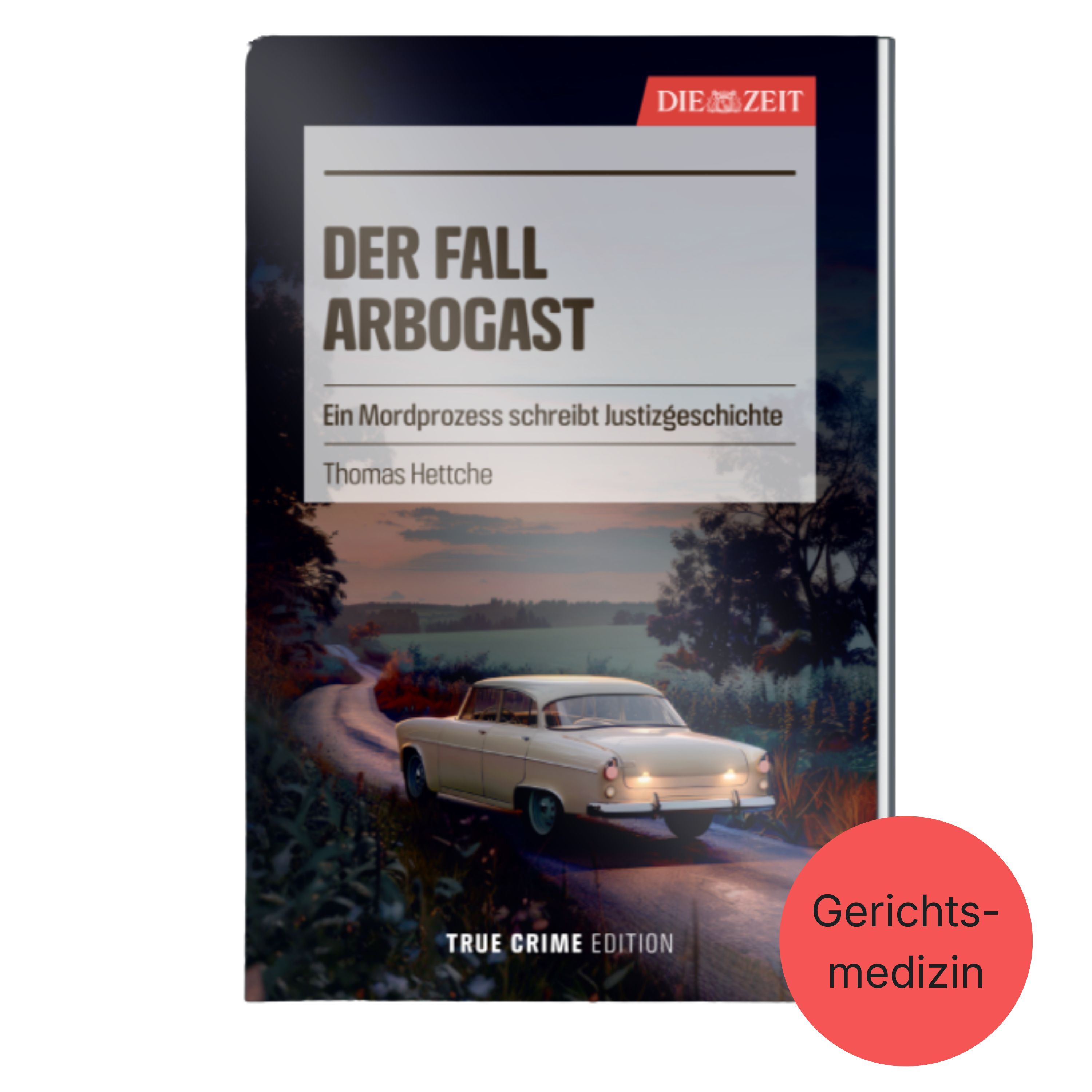 Das Buchcover zeigt ein stilisiertes Auto der 1950er Jahre auf einer Landstraße, umgeben von Bäumen im Zwielicht. Die Titelseite trägt den Schriftzug „DER FALL ARBOGAST – Ein Mordprozess schreibt Justizgeschichte“ von Thomas Hettche. Oben prangt das rote DIE ZEIT-Logo. Unten rechts der rote Kreis mit „Gerichtsmedizin“.