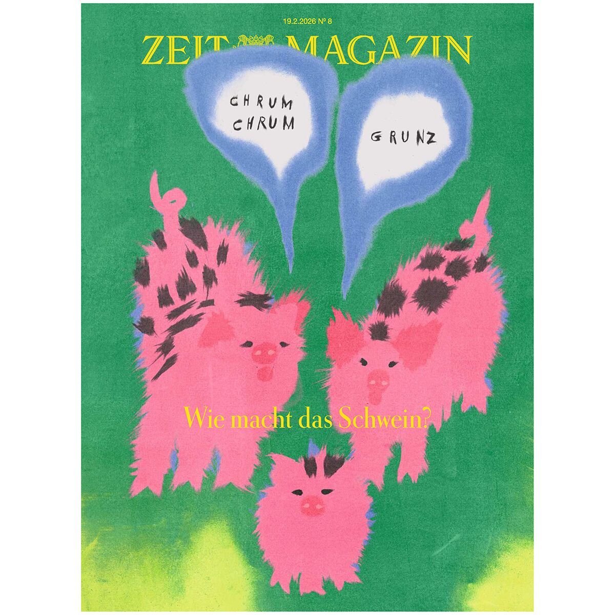 Titelbild der Zeitschrift 'ZEIT Magazin' 8/26. Auf grünem Grund sind vier pinke Schweine illustriert, teils mit dunklen Flecken und schwarzen Augen. Zwei Sprechblasen beinhalten die Wörter 'CHRUM CHRUM' und 'GRUNZ'. Unten steht in gelber Schrift: 'Wie macht das Schwein?'.
