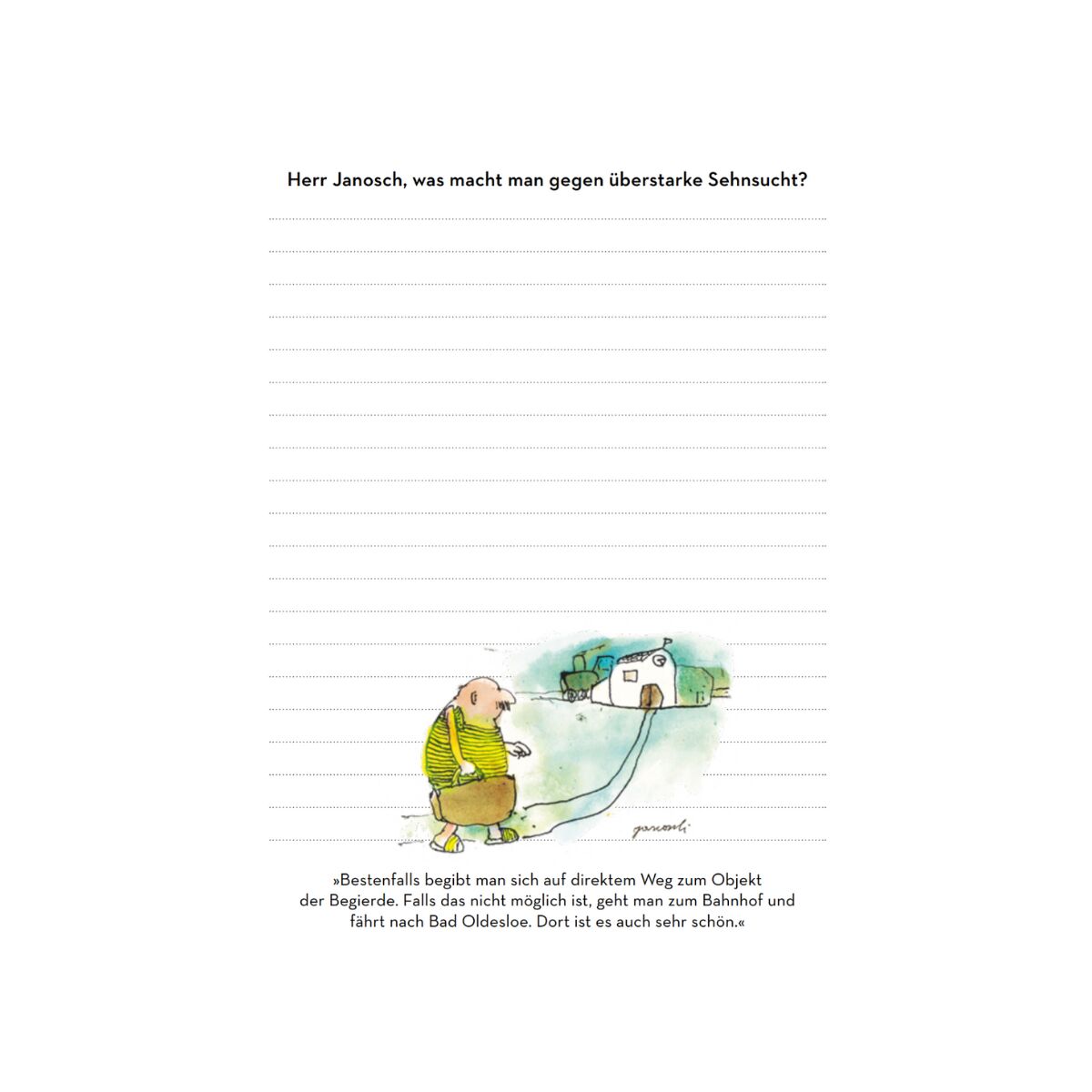 Notizbuch mit einer Illustration von Wondrak, der sich auf einer weißen, linierten Seite befindet. Oben steht der Satz: 'Herr Janosch, was macht man gegen überstarke Sehnsucht?' Der untere Text beschreibt einen humorvollen Ratschlag, illustriert mit einem kleinen gemalten Haus und einem Weg, den Wondrak mit einem Koffer entlang geht. Ideal für Kreativität und Organisation.