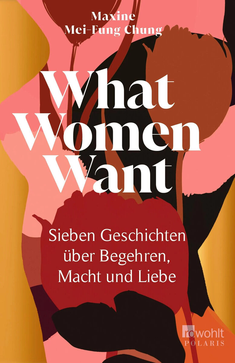 Buchcover von 'What Women Want' von Maxine Mei-Fung Chung mit einem stilisierten floralen Hintergrund in Rot-, Rosa- und Gelbtönen. Der Titel ist in großen weißen Buchstaben geschrieben. Unten steht 'Sieben Geschichten über Begehren, Macht und Liebe' und das schwarze und weiße Logo von Rowohlt Polaris.