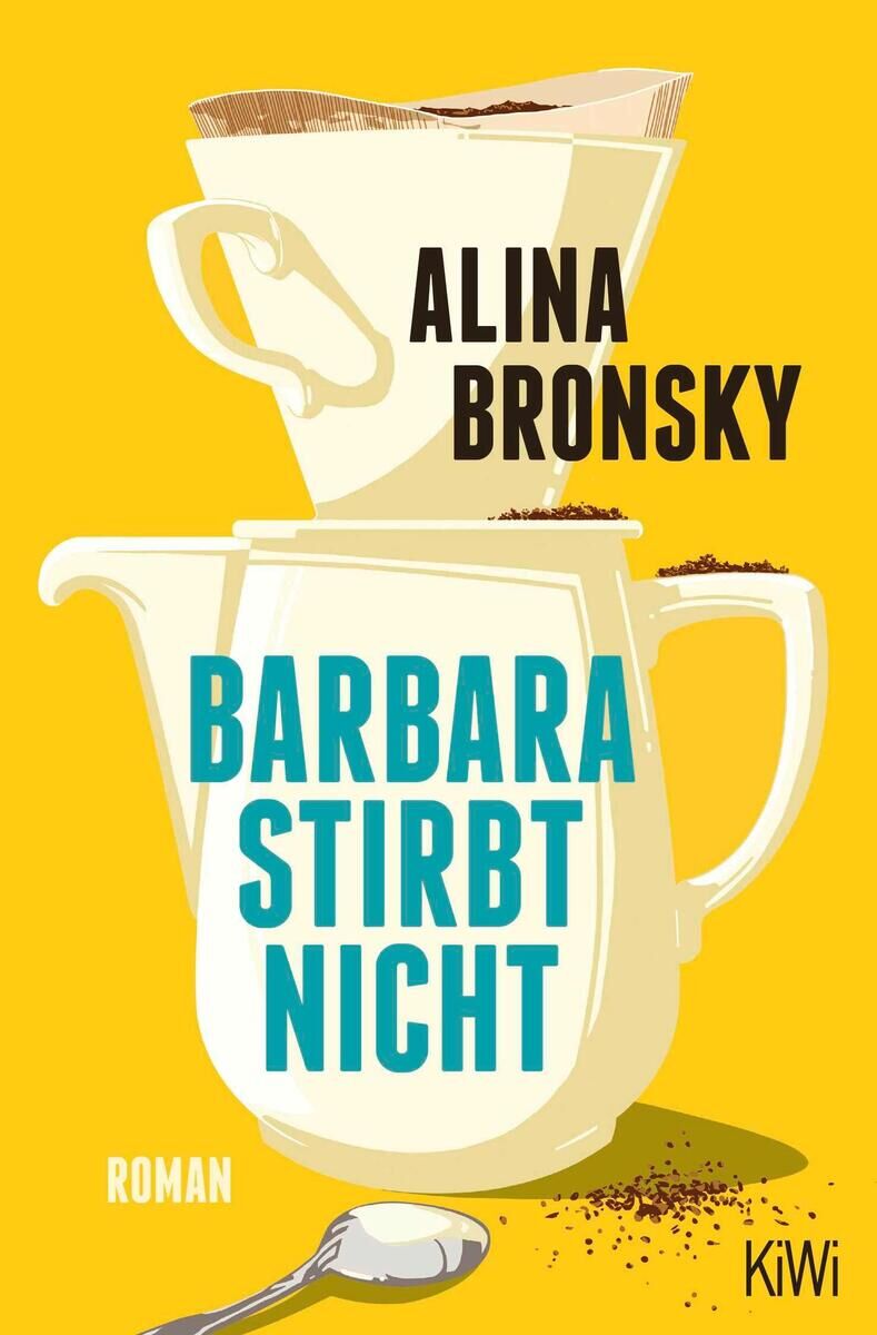 Das Bild zeigt das Buchcover von 'Barbara stirbt nicht' von Alina Bronsky im KiWi Verlag. Auf gelbem Hintergrund sind eine weiße Kaffeekanne und eine Filtertüte abgebildet. Der Buchtitel ist in blauen und schwarzen Buchstaben geschrieben.