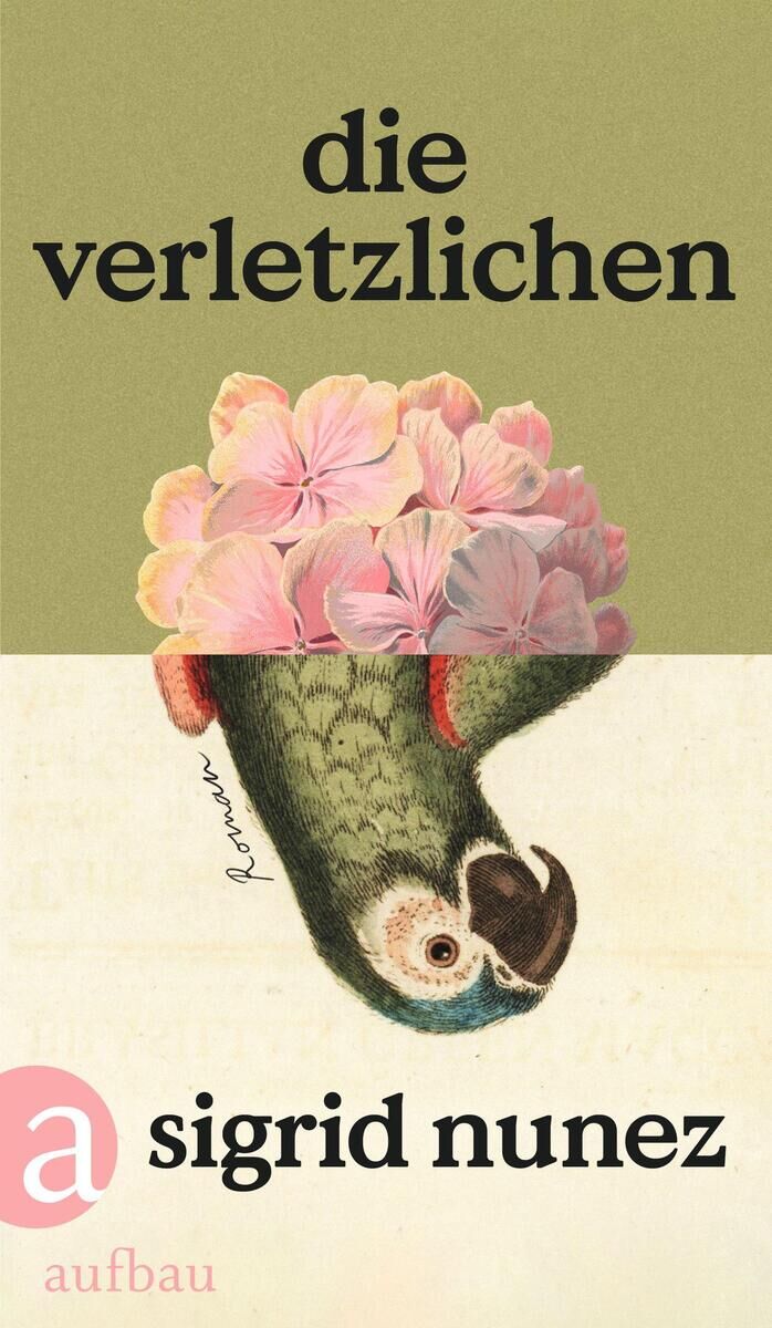 Buchcover des Romans 'Die Verletzlichen' von Sigrid Nunez. Oben befinden sich rosa Blumen auf grünem Hintergrund. In der Mitte sieht man einen Papagei an einem beigen Hintergrund, wo 'sigrid nunez' und 'aufbau' in Schwarz geschrieben sind.