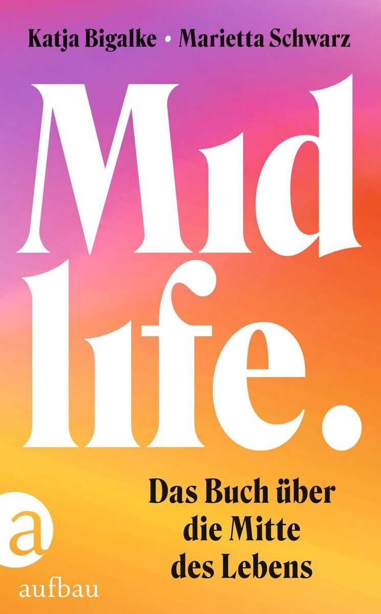 Das Buchcover von 'Midlife' von Katja Bigalke und Marietta Schwarz zeigt den Buchtitel in großen weißen Buchstaben auf einem gelb-orange-rosa Hintergrund. Unter dem Titel steht 'Das Buch über die Mitte des Lebens.' Links unten befindet sich das Verlagslogo von Aufbau.