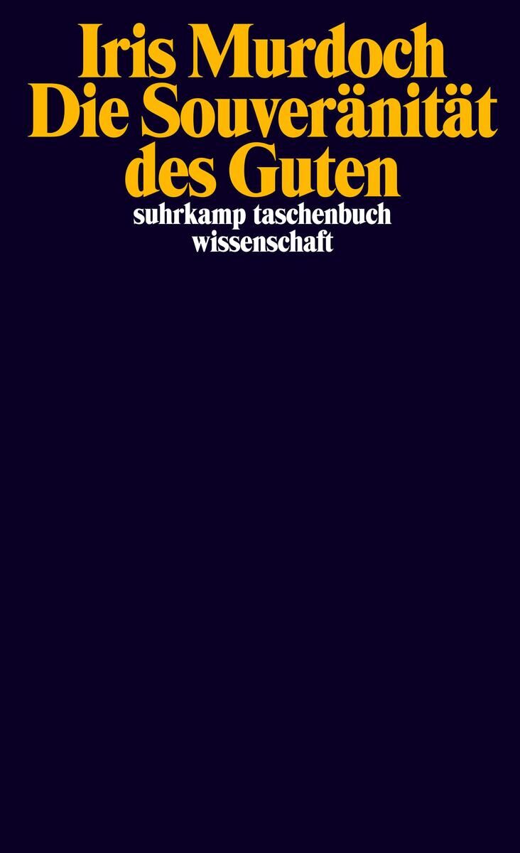 Das Bild zeigt das Buchcover von 'Iris Murdoch: Die Souveränität des Guten'. Der Titel und der Name der Autorin sind in gelber Schrift auf einem schwarzen Hintergrund abgebildet. Darunter befinden sich in kleinerer weißer Schrift Angaben zur Buchreihe und Verlagsname 'Suhrkamp Taschenbuch Wissenschaft'.