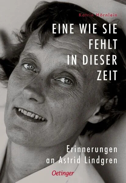 Cover des Buches 'Eine wie sie fehlt in dieser Zeit' von Katrin Hörnlein, mit einem Schwarz-Weiß-Porträt einer Frau. Das Buch ist bei Oetinger erschienen und erinnert an Astrid Lindgren.