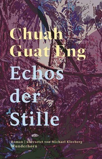 Buchcover von 'Echos der Stille' von Chuah Guat Eng. Der Hintergrund zeigt eine abstrakte Dschungelszene in lila und blau, mit dem Buchtitel in gelber und weißer Schrift. Unten steht 'Roman | übersetzt von Michael Kleeberg | Wunderhorn'.