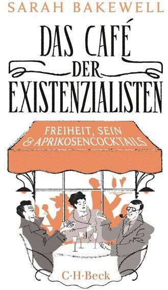 Das Cover des Buches 'Sarah Bakewell: Das Café der Existenzialisten' zeigt eine Illustration von drei Personen, die an einem Tisch in einem Café sitzen und sich unterhalten. Oben steht der Titel des Buches in großen schwarzen Buchstaben. Das Farbschema besteht aus Weiß, Orange, Schwarz und Grau.