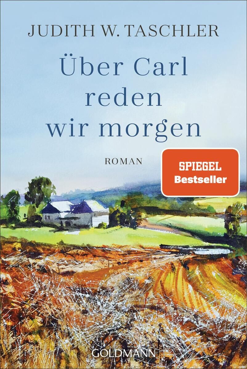 Buchcover von 'Über Carl reden wir morgen' von Judith W. Taschler. Eine Landschaft mit Feldern, Bäumen und Bauernhöfen, darunter der Titel des Buches und ein 'Spiegel Bestseller' Aufkleber.