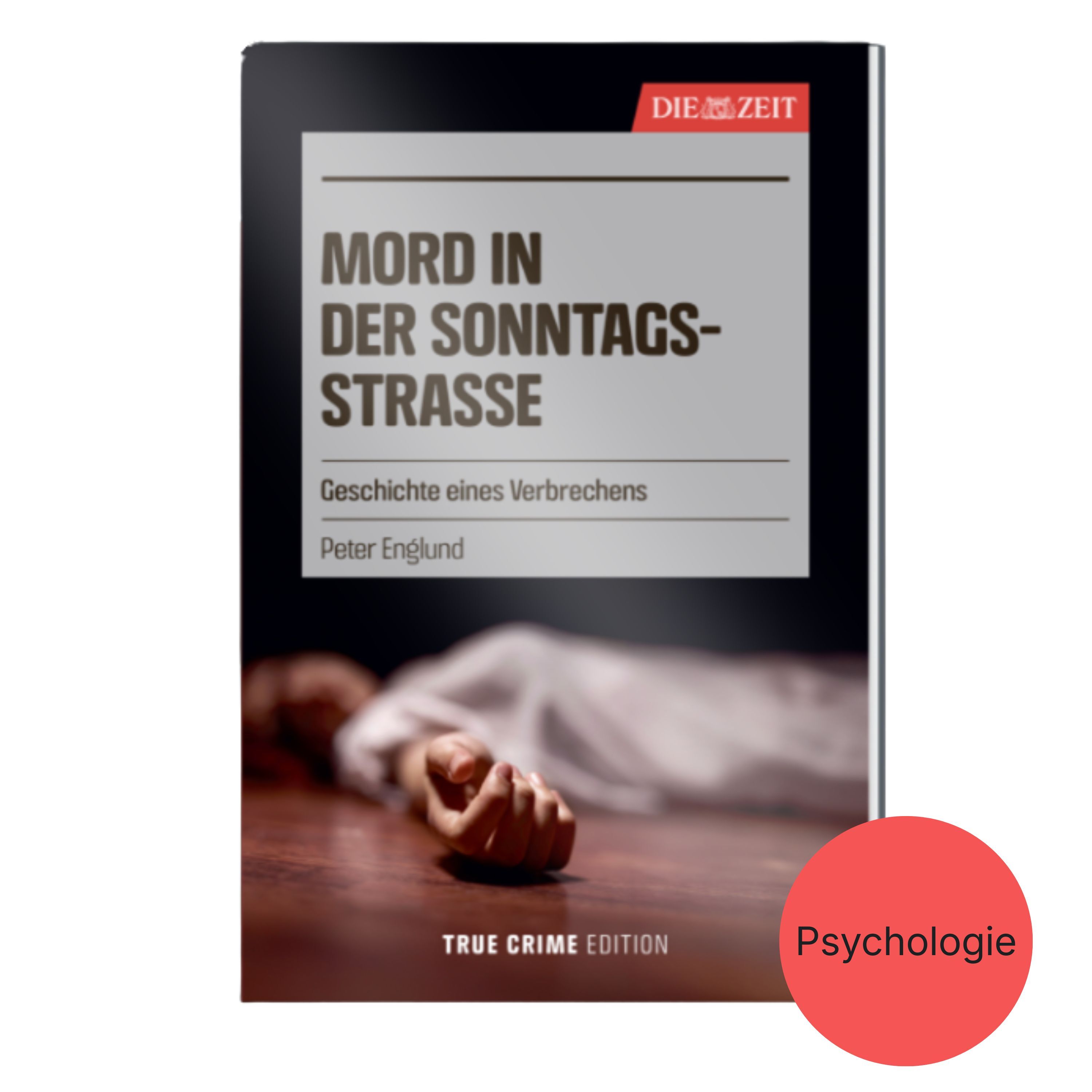 Das Buchcover zeigt den Titel 'Mord in der Sonntagsstraße – Geschichte eines Verbrechens' von Peter Englund, erschienen in der ZEIT-Edition 'True Crime'. Im Vordergrund liegt eine unscharfe, ausgestreckte Hand auf hellem Untergrund, oben ein rotes Label von DIE ZEIT, unten ein roter Kreis mit 'Psychologie'.