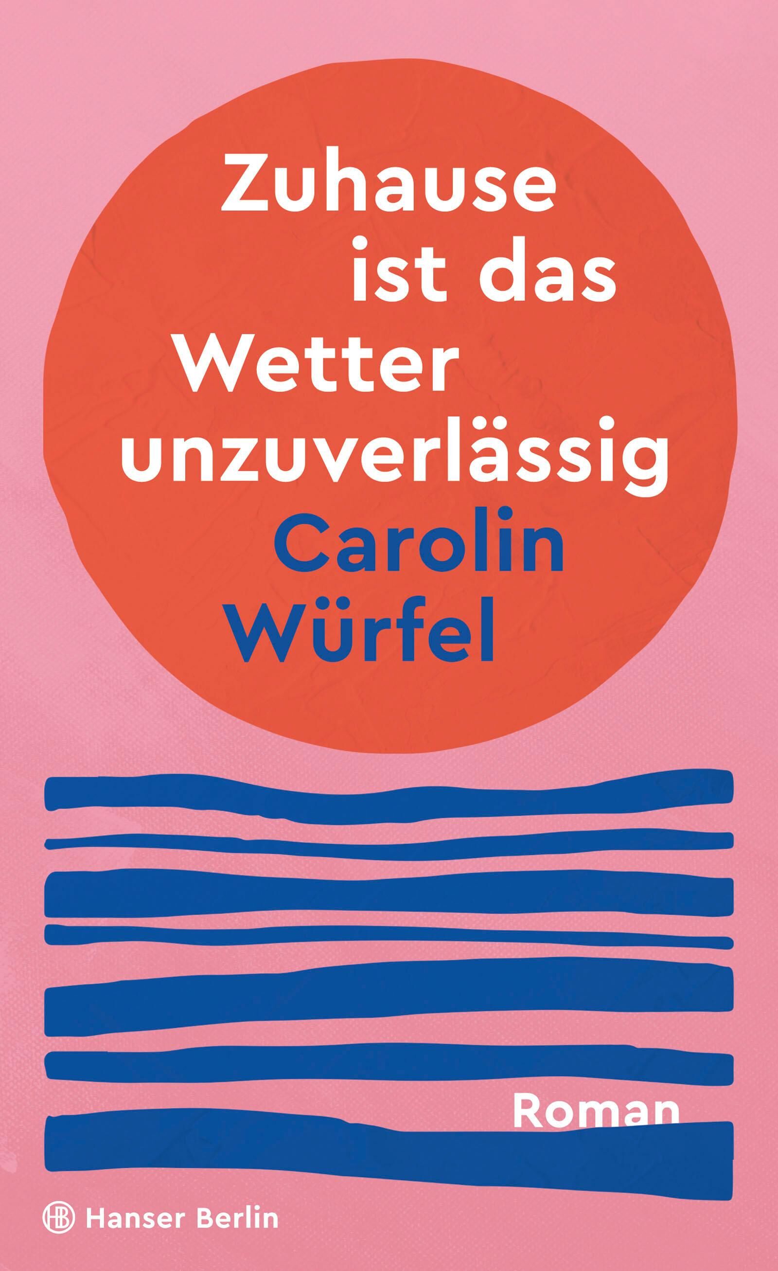 Buchcover des Romans 'Zuhause ist das Wetter unzuverlässig' von Carolin Würfel. Auf dem Cover befindet sich ein großer oranger Kreis mit weißer und blauer Schrift auf rosa Hintergrund sowie blaue abstrakte Linien im unteren Bereich.