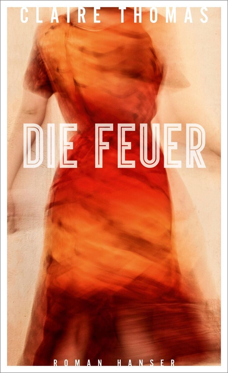 Buchcover des Romans 'Die Feuer' von Claire Thomas aus dem Hanser Verlag. Die dominierenden Farben sind Orange, Rot und Gelb, die ein abstraktes Muster auf dem Cover bilden. Der Titel ist in großen, weißen Buchstaben über das Cover gelegt.