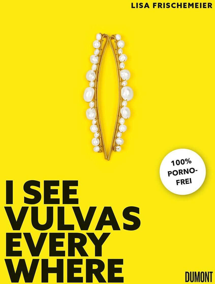 Ein Buchcover des Buches 'I see Vulvas everywhere' von Lisa Frischemeier. Das Cover ist gelb mit schwarzer Schrift. Im Zentrum befindet sich eine kunstvolle Darstellung einer stilisierten Vulva, die aus einer goldenen Linie besteht und mit weißen Perlen verziert ist. In der oberen rechten Ecke steht der Name der Autorin 'Lisa Frischemeier'. Ein kleiner runder Sticker auf dem Cover hat den Text '100% Porno-frei'. Der Verlagsname 'Dumont' befindet sich unten rechts.