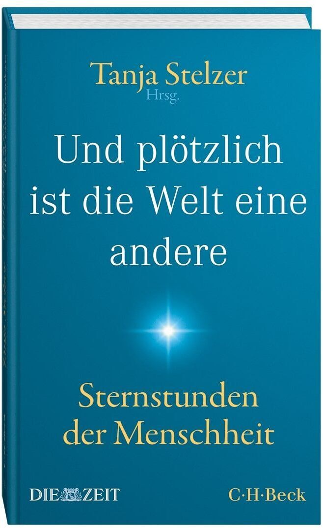 Das Bild zeigt das Buch »Und plötzlich ist die Welt eine andere: Sternstunden der Menschheit«, herausgegeben von Tanja Stelzer, erschienen im Verlag C.H. Beck in Kooperation mit Die Zeit. Das Cover ist überwiegend blau mit goldener und weißer Schrift.