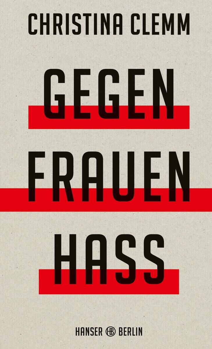 Das Cover des Buches 'Gegen Frauenhass' von Christina Clemm zeigt große, schwarze Schrift auf beigem Hintergrund, wobei die Worte 'GEGEN', 'FRAUEN', und 'HASS' jeweils von roten horizontalen Balken durchgestrichen sind. Unten steht klein 'Hanser Berlin'.