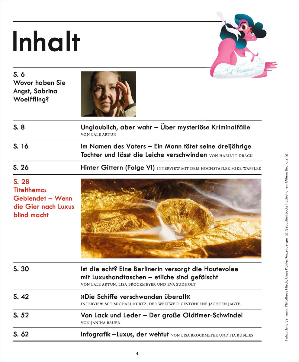 Inhaltsverzeichnis einer Ausgabe von ZEIT VERBRECHEN. Enthält Schlagzeilen wie "Unglaublich, aber wahr - Über mysteriöse Kriminalfälle" und "Geblendet - Wenn die Gier nach Luxus blind macht". Zu den Themen gehören u.a. ein verschwundenes Opfer, ein Hochstapler und ein Blick hinter die Kulissen von Berlins Unterwelt. Hauptfarben sind Schwarz, Weiß, Gold und Rosa.