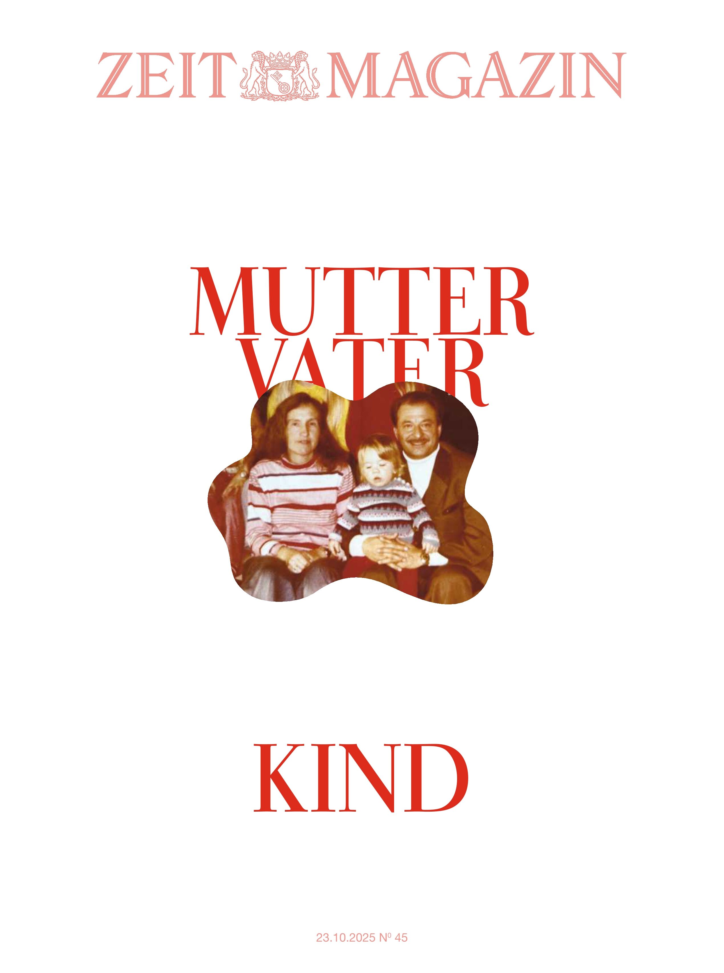Titelbild des ZEIT Magazins Ausgabe 45/2025 mit dem Leitmotiv ‚Mutter Vater Kind‘, zeigt eine Familie sitzend auf einem Sofa. Im Mittelpunkt steht ein Farbfoto von zwei Erwachsenen und einem Kind, umgeben von viel Weißraum mit rotem Text. Geeignet für Themen rund um Familie und Elternschaft.
