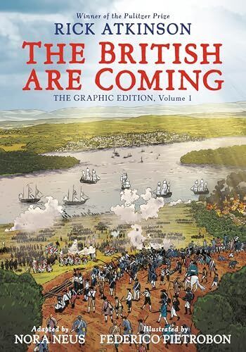 Buchcover von 'The British Are Coming: The Graphic Edition, Vol. 1' von Rick Atkinson. Im Vordergrund Soldaten in Uniformen, im Hintergrund Fluss mit Segelschiffen, rauchende Kanonen. Oberhalb Titel und Autorenangaben auf weiß-blauem Himmel, Comicstil, farbintensiv.