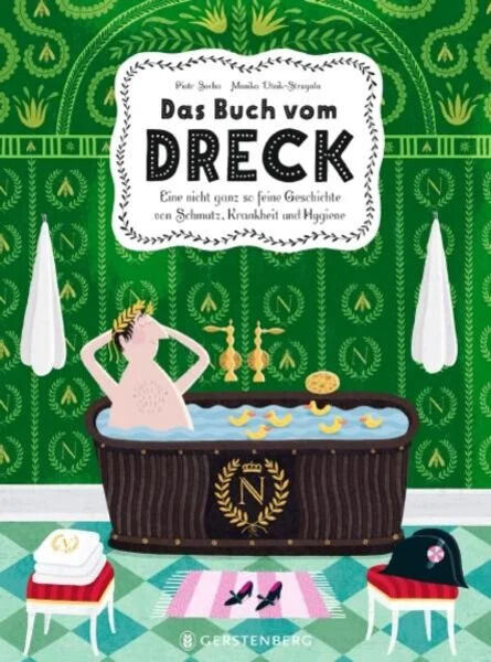 Das Cover des Buches 'Das Buch vom Dreck' von Piotr Socha zeigt eine humorvolle Illustration eines nackten Mannes in einer antiken Badewanne. Die Wände sind in einem satten Grün gehalten, verziert mit weißen und goldenen Mustern. Der Titel ist in großen, spielerischen Buchstaben in schwarz und weiß geschrieben. Das Gesamtbild ist hell und lebendig, vermittelt einen historischen und lehrreichen Eindruck.