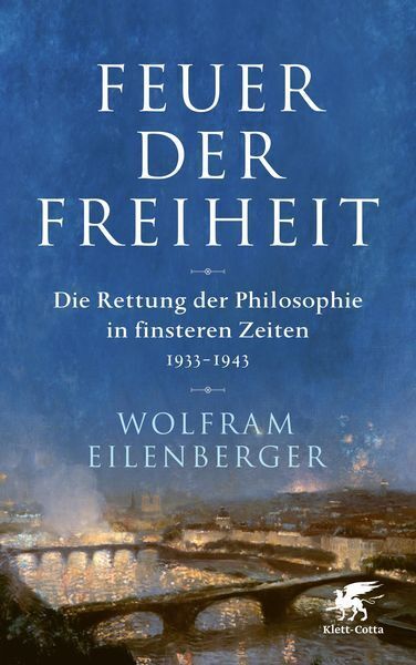 Das Bild zeigt das Buchcover von 'Feuer der Freiheit' von Wolfram Eilenberger. Oben steht der Titel in großen weißen Buchstaben auf einem blauen Hintergrund, darunter der Untertitel 'Die Rettung der Philosophie in finsteren Zeiten 1933-1943'. Im unteren Teil des Covers ist der Name des Autors Wolfram Eilenberger. Der Hintergrund zeigt eine Landschaft und eine Stadtansicht mit Brücken und Fluss. Unten rechts ist das Logo des Verlags Klett-Cotta.