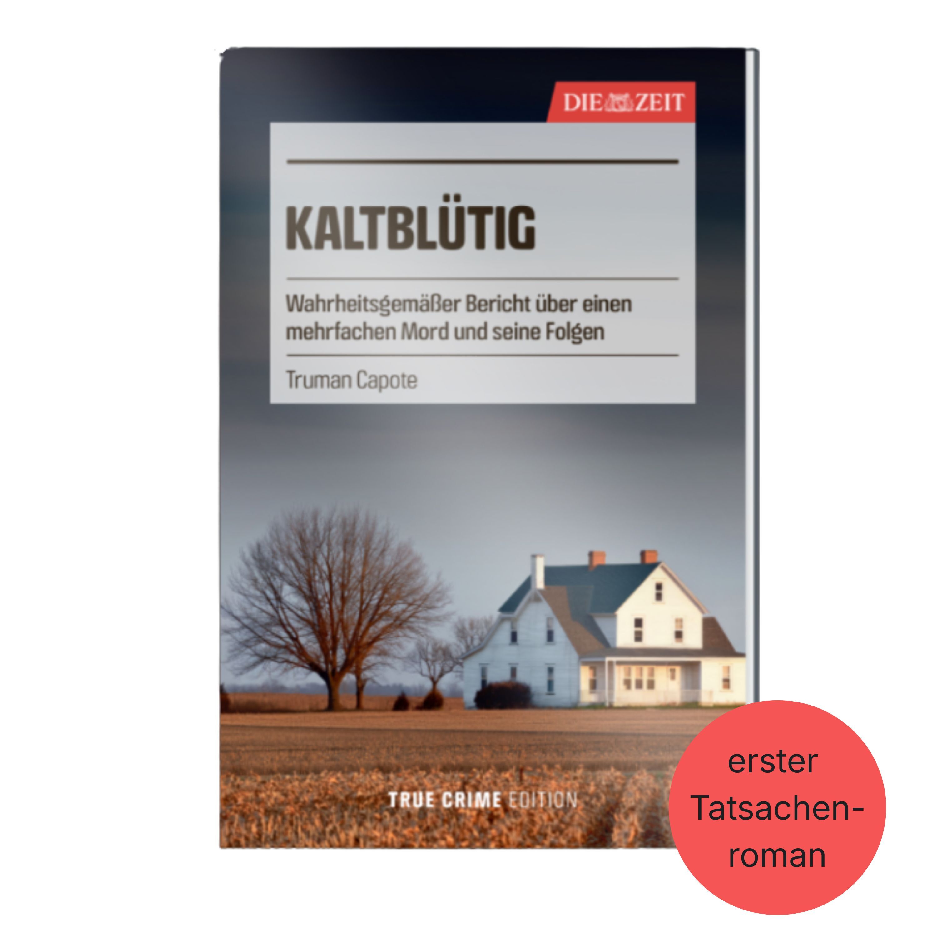 Detailreich gestaltetes Buchcover der ZEIT-Edition »True Crime«. Titel „Kaltblütig“ von Truman Capote. Im Vordergrund ein weißes, amerikanisches Landhaus auf einer Wiese, flankiert von kahlen Bäumen, blauer Himmel. Roter Kreis mit Aufschrift „erster Tatsachenroman“. Edition- und Verlagslogos oben und unten.